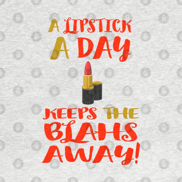 A Lipstick A Day Keeps the Blahs Away!  (White Background) by Art By LM Designs 